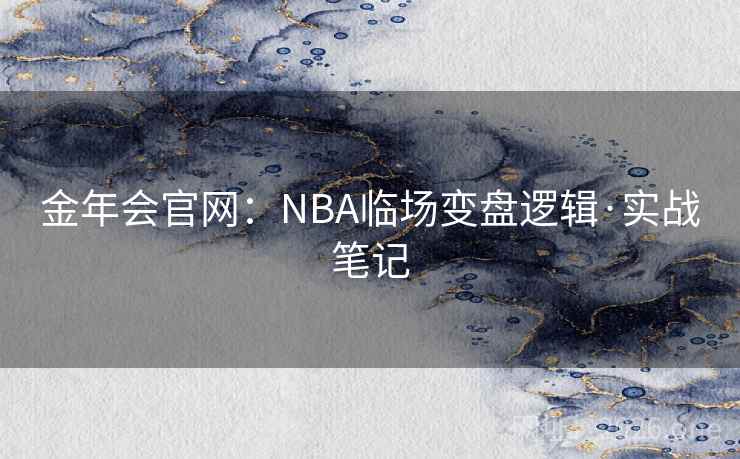 金年会官网：NBA临场变盘逻辑·实战笔记