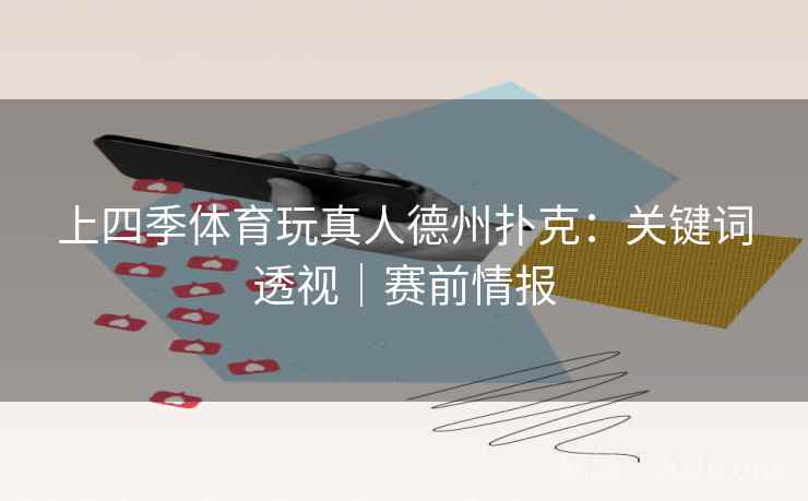 上四季体育玩真人德州扑克：关键词透视｜赛前情报