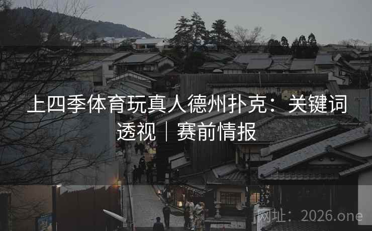 上四季体育玩真人德州扑克：关键词透视｜赛前情报