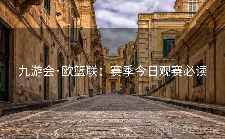 九游会·欧篮联：赛季今日观赛必读