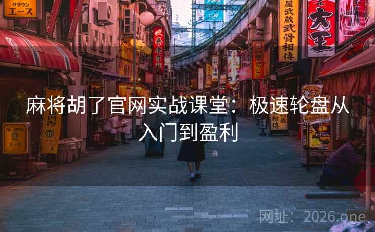 麻将胡了官网实战课堂：极速轮盘从入门到盈利