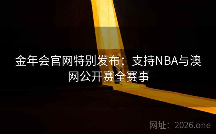 金年会官网特别发布：支持NBA与澳网公开赛全赛事