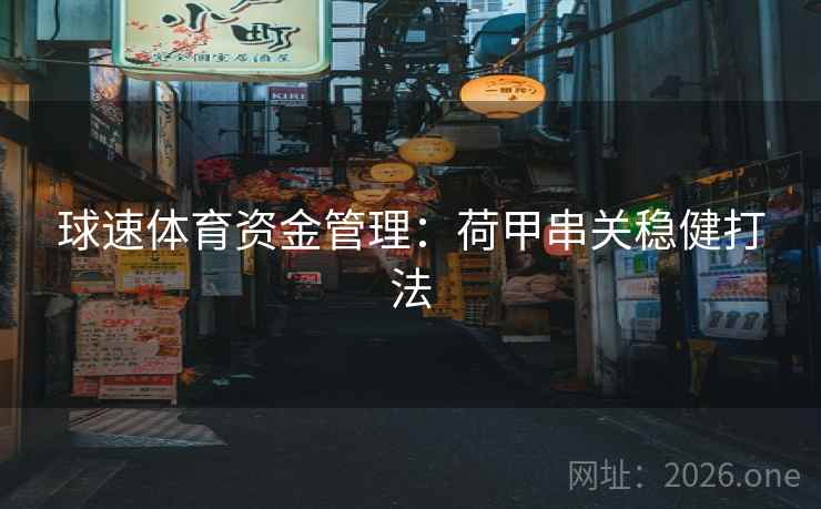 球速体育资金管理：荷甲串关稳健打法