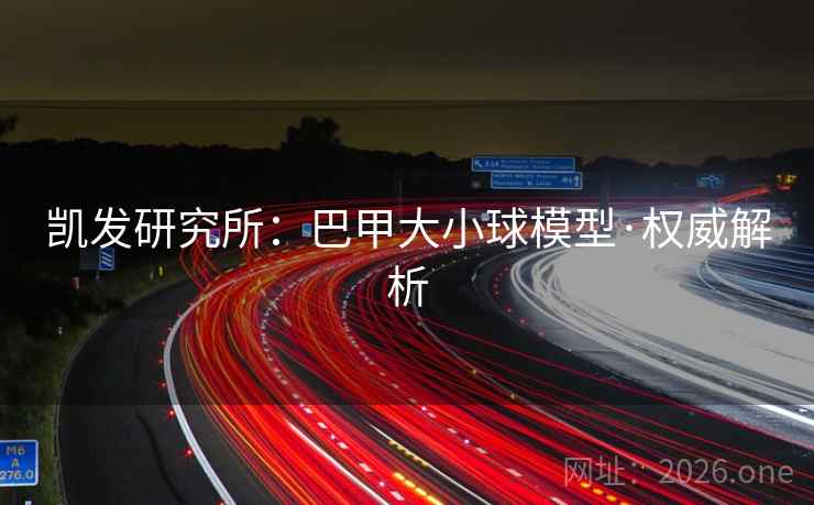 凯发研究所：巴甲大小球模型·权威解析