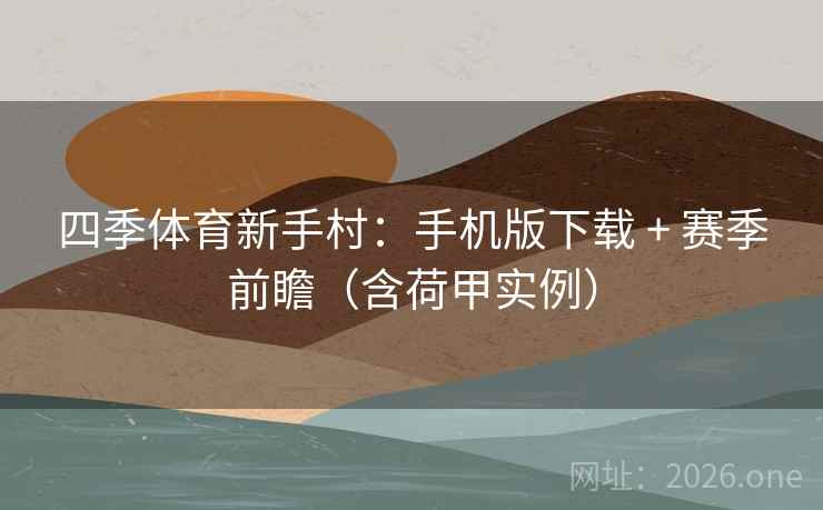 四季体育新手村：手机版下载 + 赛季前瞻（含荷甲实例）