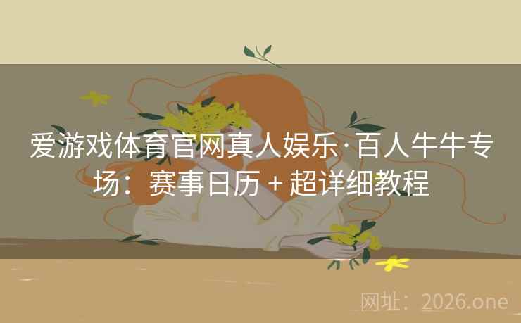 爱游戏体育官网真人娱乐·百人牛牛专场：赛事日历 + 超详细教程