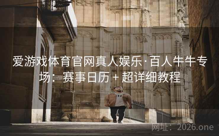 爱游戏体育官网真人娱乐·百人牛牛专场：赛事日历 + 超详细教程
