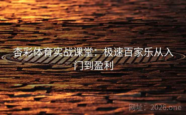 杏彩体育实战课堂：极速百家乐从入门到盈利