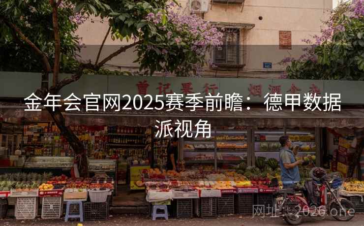 金年会官网2025赛季前瞻：德甲数据派视角
