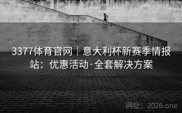3377体育官网｜意大利杯新赛季情报站：优惠活动·全套解决方案