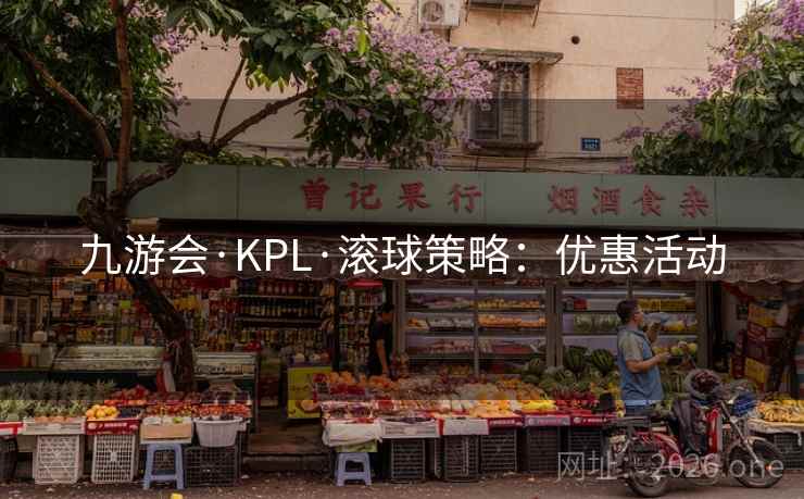 九游会·KPL·滚球策略：优惠活动