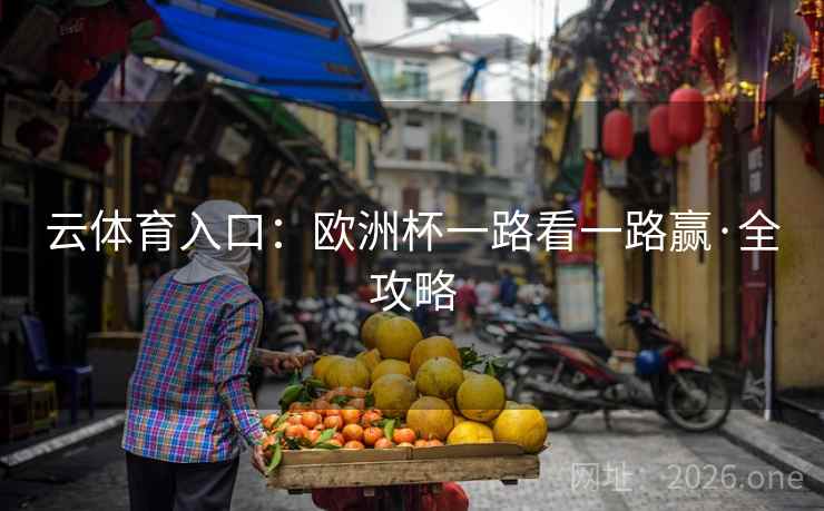 云体育入口：欧洲杯一路看一路赢·全攻略