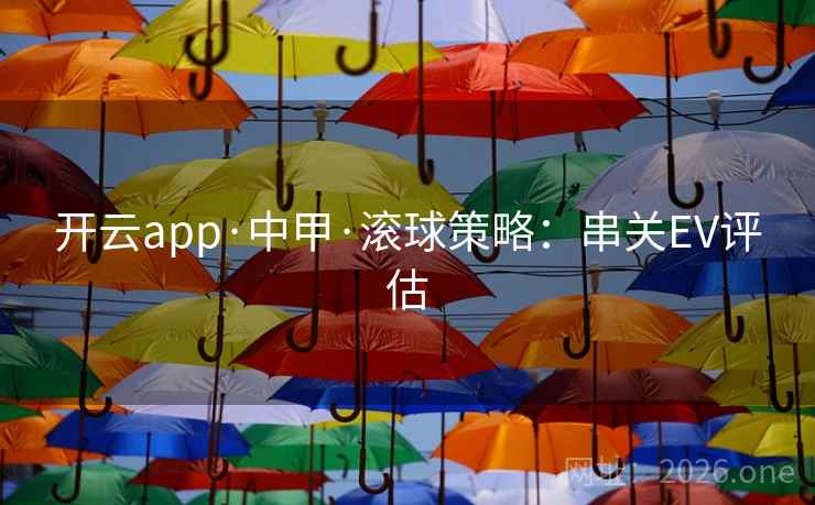 开云app·中甲·滚球策略：串关EV评估