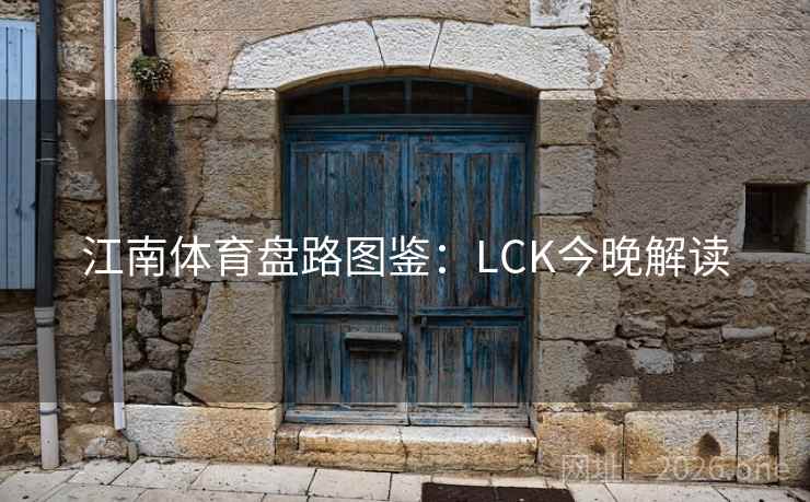 江南体育盘路图鉴：LCK今晚解读