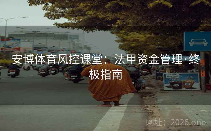 安博体育风控课堂：法甲资金管理·终极指南