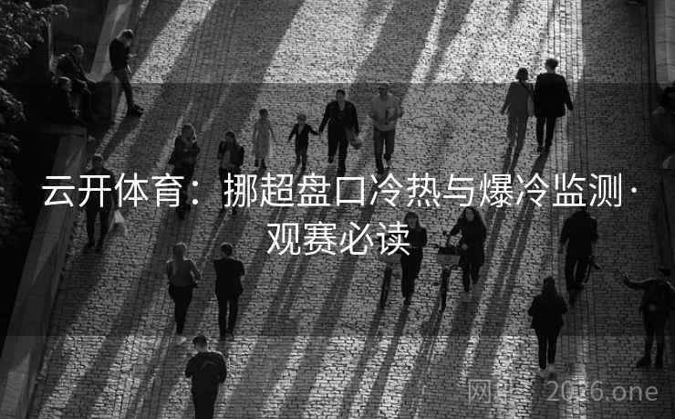 云开体育：挪超盘口冷热与爆冷监测·观赛必读