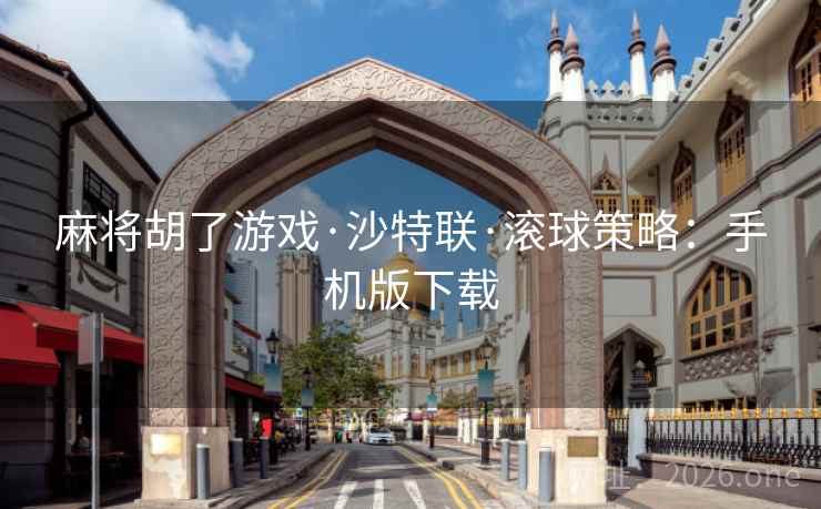 麻将胡了游戏·沙特联·滚球策略：手机版下载