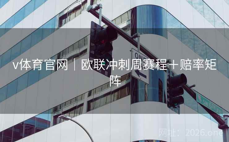 v体育官网｜欧联冲刺周赛程＋赔率矩阵
