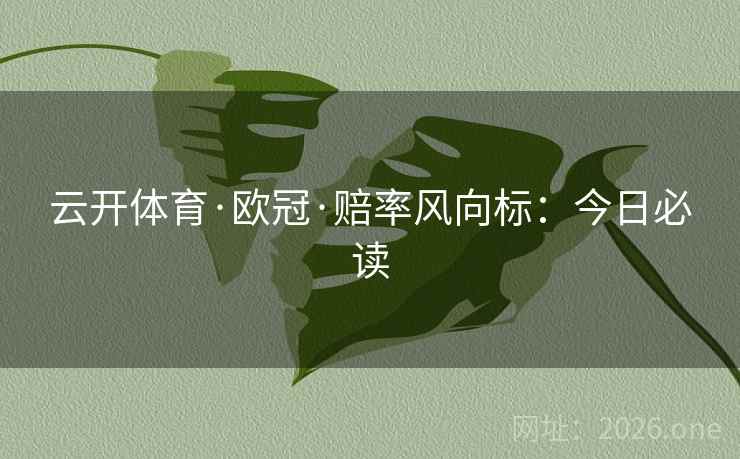 云开体育·欧冠·赔率风向标：今日必读