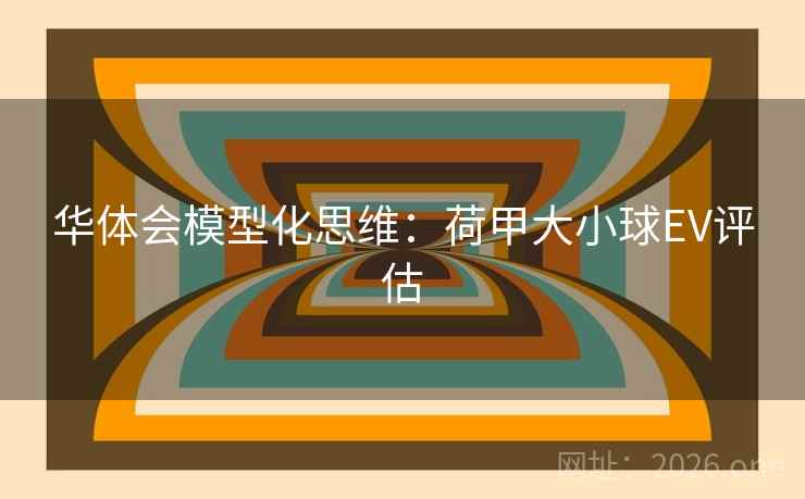 华体会模型化思维：荷甲大小球EV评估