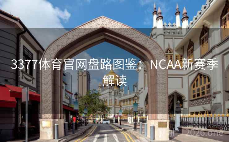 3377体育官网盘路图鉴：NCAA新赛季解读