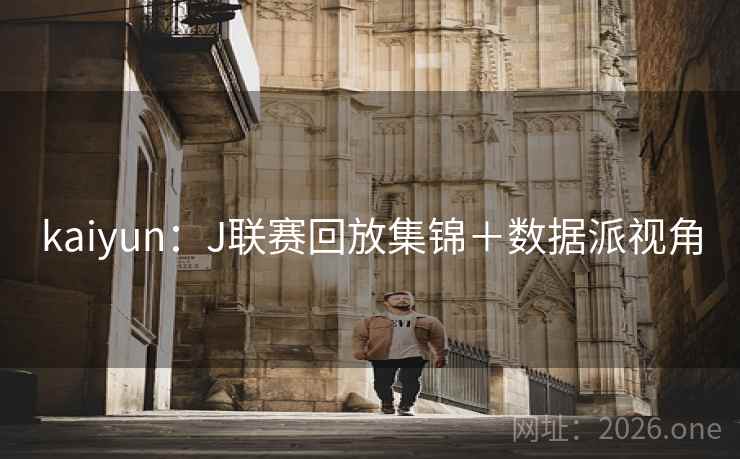 kaiyun：J联赛回放集锦＋数据派视角