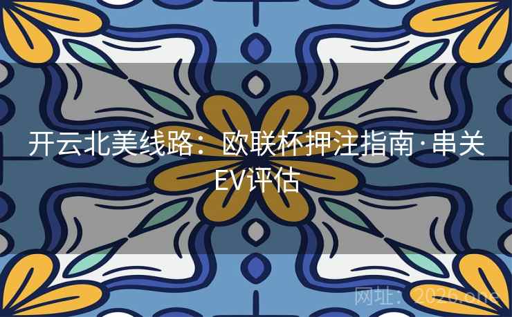 开云北美线路：欧联杯押注指南·串关EV评估