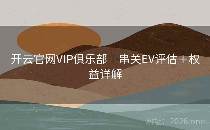 开云官网VIP俱乐部｜串关EV评估＋权益详解
