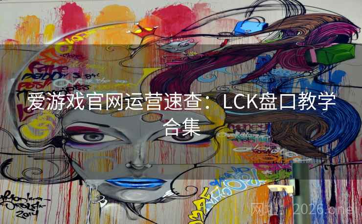 爱游戏官网运营速查：LCK盘口教学合集