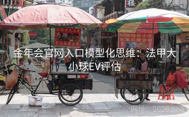 金年会官网入口模型化思维：法甲大小球EV评估