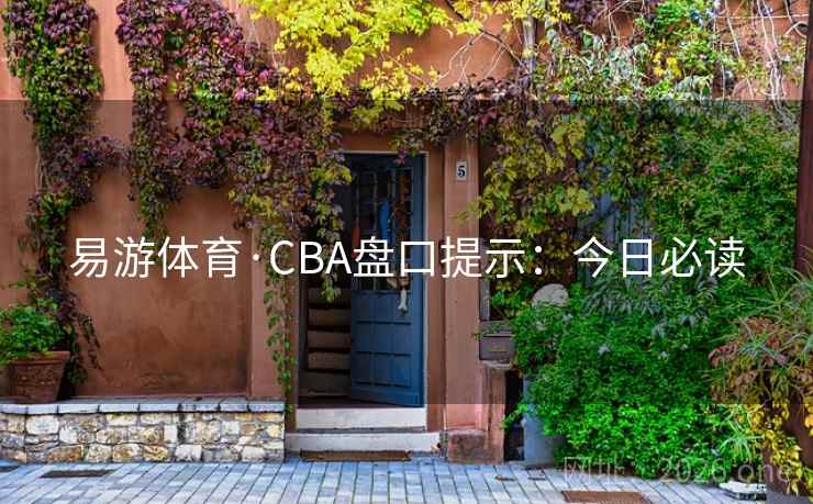 易游体育·CBA盘口提示：今日必读