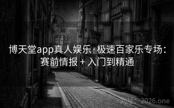 博天堂app真人娱乐·极速百家乐专场:赛前情报 + 入门到精通 博天堂app真人娱乐·极速百家乐专场:赛前情报 + 入门到精通