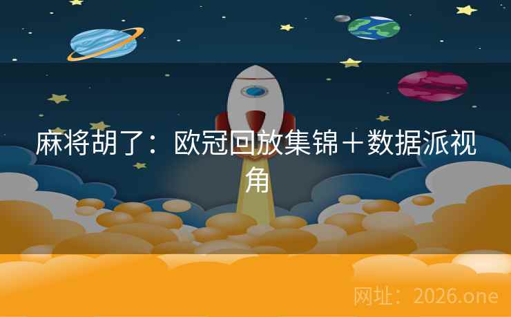 麻将胡了：欧冠回放集锦＋数据派视角