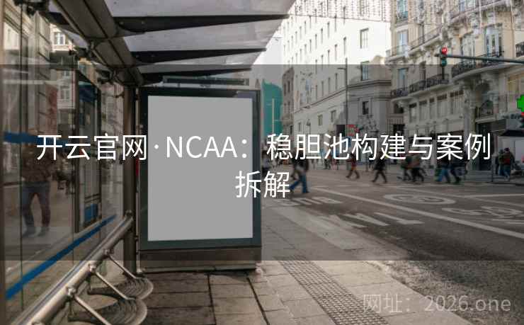 开云官网·NCAA：稳胆池构建与案例拆解