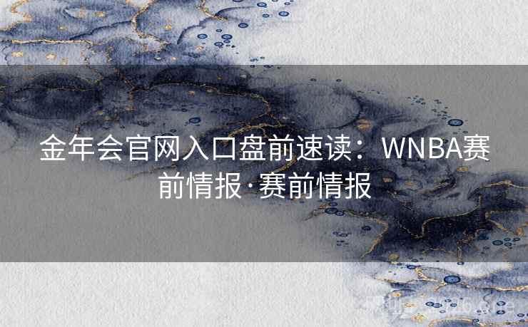 金年会官网入口盘前速读：WNBA赛前情报·赛前情报