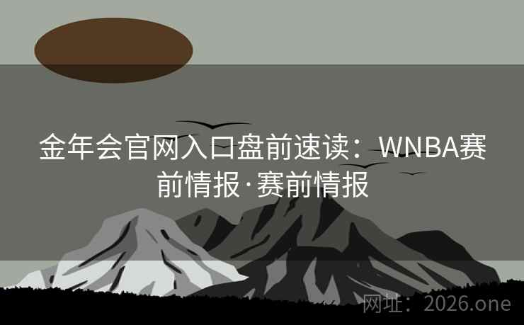 金年会官网入口盘前速读：WNBA赛前情报·赛前情报