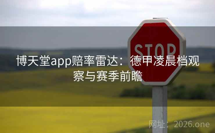 博天堂app赔率雷达：德甲凌晨档观察与赛季前瞻
