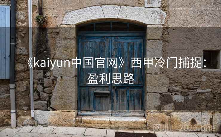 《kaiyun中国官网》西甲冷门捕捉：盈利思路