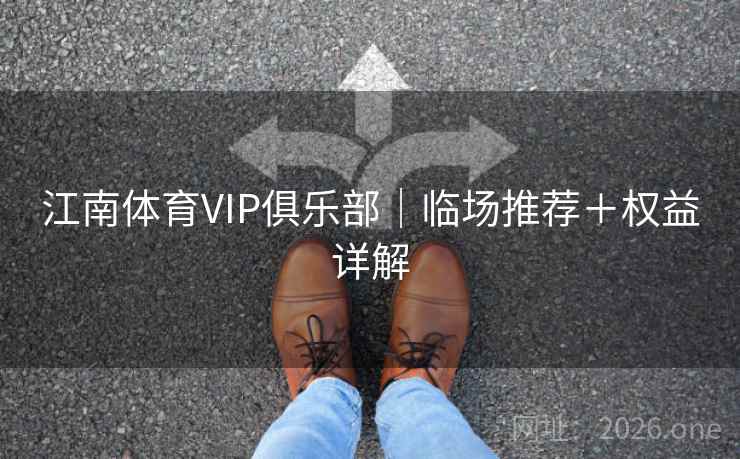 江南体育VIP俱乐部｜临场推荐＋权益详解