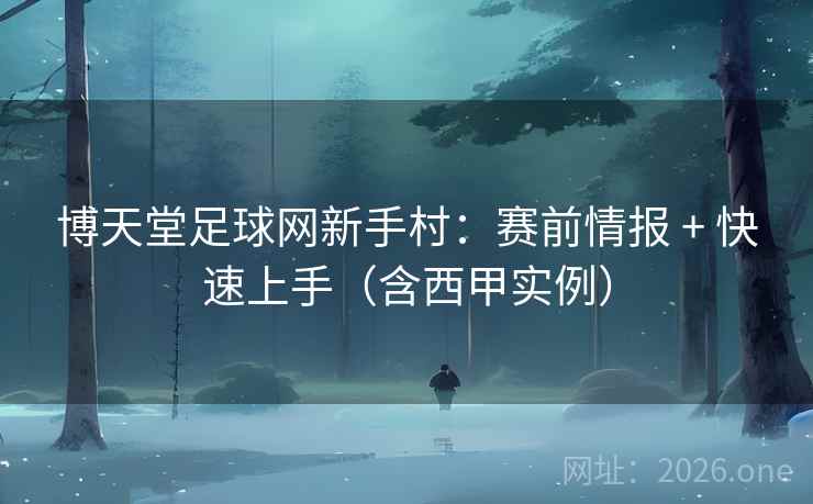 博天堂足球网新手村：赛前情报 + 快速上手（含西甲实例）